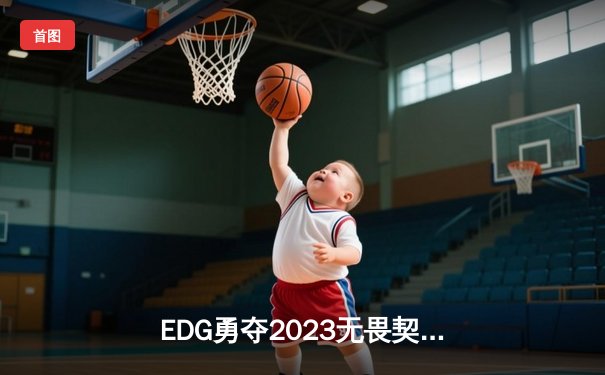 EDG勇夺2023无畏契约全球冠军赛冠军，中国电竞再创历史