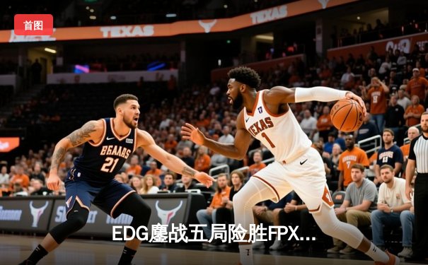 EDG鏖战五局险胜FPX，Viper厄斐琉斯惊天逆转锁定季后赛席位