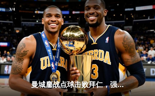 曼城鏖战点球击败拜仁，强势晋级欧冠四强 - 3