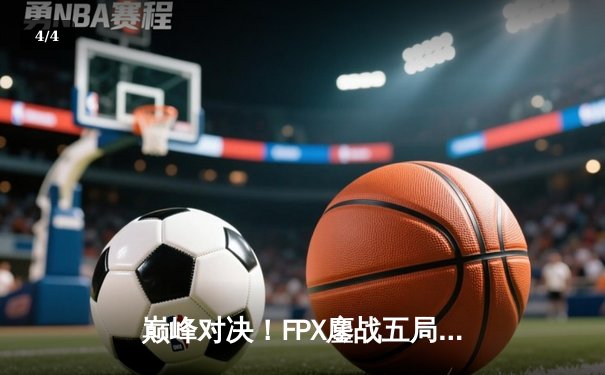 巅峰对决！FPX鏖战五局险胜EDG，Viper超神五杀难救主 - 4