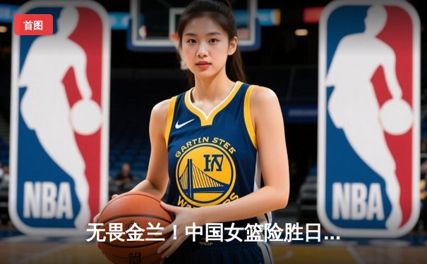 无畏金兰！中国女篮险胜日本重夺亚洲杯冠军，韩旭李梦合砍45分