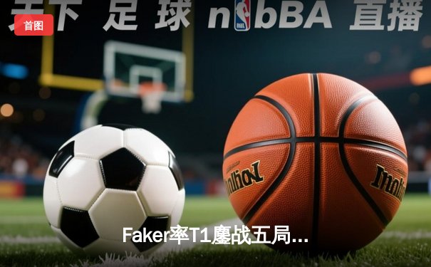 Faker率T1鏖战五局力克GEN，成功卫冕LCK夏季赛冠军