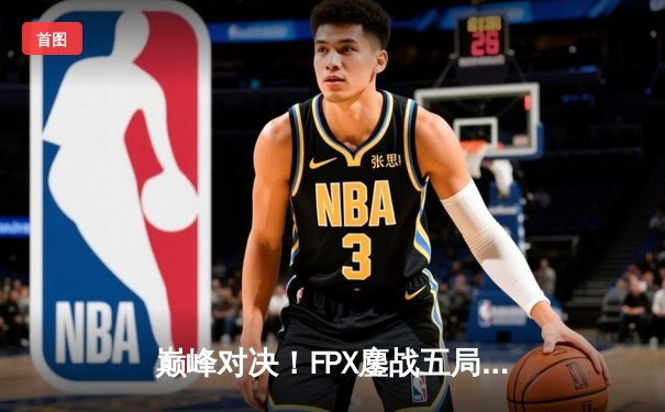 巅峰对决！FPX鏖战五局力克EDG，成功卫冕LPL夏季赛总冠军
